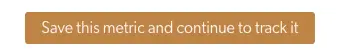Mirah Outcomes Framework - Create a Metric: Save this metric and continue to track it button